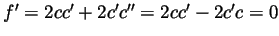 $ f'=2cc'+2c'c''=2cc'-2c'c=0$