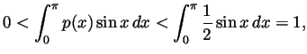 $\displaystyle 0<\int_0^\pi p(x)\sin x  dx<\int_0^\pi\frac12\sin x dx=1, $