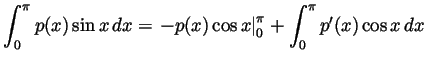 $\displaystyle \int_0^\pi p(x)\sin x  dx
=\left.-p(x)\cos x\right\vert _0^\pi + \int_0^\pi p'(x)\cos x dx
$