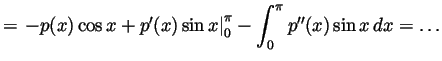 $\displaystyle =\left.-p(x)\cos x + p'(x)\sin x\right\vert _0^\pi - \int_0^\pi p''(x)\sin x  dx
=\ldots
$