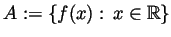 $ A:=\{f(x): x\in{\mathbb{R}}\}$