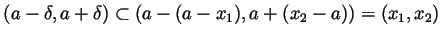 $ (a-\delta,a+\delta)\subset(a-(a-x_1),a+(x_2-a))=(x_1,x_2)$