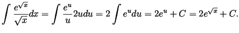 $\displaystyle \int\frac{e^{\sqrt{x}}}{\sqrt{x}}dx
= \int\frac{e^u}{u}2udu
= 2\int e^udu
= 2e^u+C
= 2e^{\sqrt{x}}+C.
$