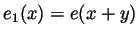 $ e_1(x)=e(x+y)$