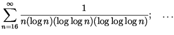 $\displaystyle \sum_{n=16}^\infty \frac{1}{n(\log n)(\log\log n)(\log\log\log n)};
\quad\ldots
$
