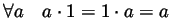 $ \forall a\quad
a\cdot 1=1\cdot a=a$