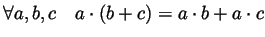 $ \forall a,b,c\quad a\cdot(b+c)=a\cdot
b+a\cdot c$