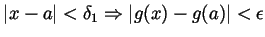 $ \vert x-a\vert<\delta_1\Rightarrow\vert g(x)-g(a)\vert<\epsilon$