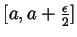 $ [a,
a+\frac{\epsilon}{2}]$