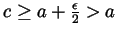 $ c\geq
a+\frac{\epsilon}{2}>a$