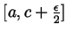 $ [a,c+\frac{\epsilon}{2}]$