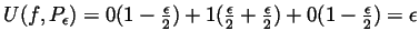 $ U(f,P_\epsilon) =
0(1-\frac{\epsilon}{2}) + 1(\frac{\epsilon}{2} + \frac{\epsilon}{2}) +
0(1-\frac{\epsilon}{2})=\epsilon$