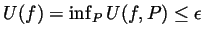 $ U(f)=\inf_P
U(f,P)\leq\epsilon$