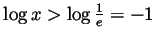 $ \log x>\log\frac{1}{e}=-1$