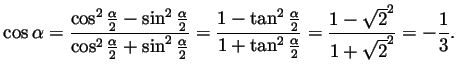 $\displaystyle \cos\alpha
=\frac
{\cos^2\frac{\alpha}{2}-\sin^2\frac{\alpha}{2}}...
...}}{1+\tan^2\frac{\alpha}{2}}
=\frac{1-\sqrt{2}^2}{1+\sqrt{2}^2}
=-\frac{1}{3}.
$