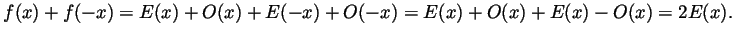 $\displaystyle f(x)+f(-x)=E(x)+O(x)+E(-x)+O(-x)=E(x)+O(x)+E(x)-O(x)=2E(x). $