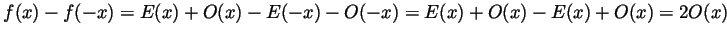 $\displaystyle f(x)-f(-x)=E(x)+O(x)-E(-x)-O(-x)=E(x)+O(x)-E(x)+O(x)=2O(x) $