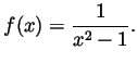 $\displaystyle f(x)=\frac{1}{x^2-1}. $