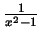 $ \frac{1}{x^2-1}$