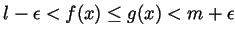 $\displaystyle l-\epsilon<f(x)\leq g(x)<m+\epsilon $