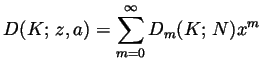 $\displaystyle D(K; z, a) = \sum_{m=0}^\infty D_m(K; N)x^m $