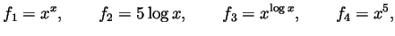 $\displaystyle f_1=x^x, \qquad
f_2=5\log x, \qquad
f_3=x^{\log x}, \qquad
f_4=x^5,
$