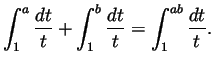 $\displaystyle \int_1^a\frac{dt}{t} + \int_1^b\frac{dt}{t} = \int_1^{ab}\frac{dt}{t}.
$