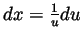 $ dx=\frac{1}{u}du$