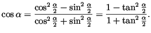 $\displaystyle \cos\alpha
=\frac
{\cos^2\frac{\alpha}{2}-\sin^2\frac{\alpha}{2}}...
...2\frac{\alpha}{2}}
=\frac{1-\tan^2\frac{\alpha}{2}}{1+\tan^2\frac{\alpha}{2}}.
$