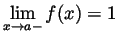 $ \displaystyle \lim_{x\to a-}f(x)=1$