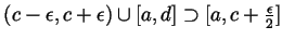 $ (c-\epsilon,c+\epsilon)\cup[a,d]\supset[a,c+\frac{\epsilon}{2}]$