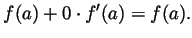 $\displaystyle f(a)+0\cdot f'(a) = f(a).$