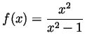 $ \displaystyle f(x)=\frac{x^2}{x^2-1}$