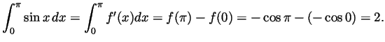 $\displaystyle \int_0^\pi\sin x dx
=\int_0^\pi f'(x)dx
=f(\pi)-f(0)
=-\cos\pi-(-\cos 0)
=2.
$