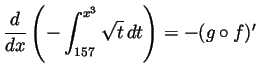 $\displaystyle \frac{d}{dx}\left(-\int_{157}^{x^3}\sqrt{t} dt\right)
= -(g\circ f)'$