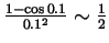 $ \frac{1-\cos 0.1}{0.1^2}\sim\frac12$