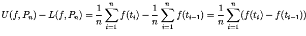 $\displaystyle U(f,P_n)-L(f,P_n)
= \frac1n\sum_{i=1}^n f(t_i) - \frac1n\sum_{i=1}^n f(t_{i-1})
= \frac1n\sum_{i=1}^n (f(t_i)-f(t_{i-1}))
$