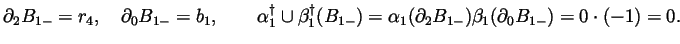 $\displaystyle \partial_2B_{1-} = r_4,
\quad \partial_0B_{1-} = b_1,
\qquad \alp...
..._{1-})
= \alpha_1(\partial_2B_{1-})\beta_1(\partial_0B_{1-})
= 0\cdot(-1) = 0.
$