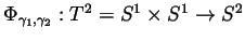 $ \Phi_{\gamma_1,\gamma_2}:T^2=S^1\times S^1\to S^2$