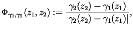 $\displaystyle \Phi_{\gamma_1,\gamma_2}(z_1,z_2):= \frac
{\gamma_2(z_2)-\gamma_1(z_1)}
{\vert\gamma_2(z_2)-\gamma_1(z_1)\vert},
$