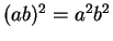 $ (ab)^2 = a^2 b^2$