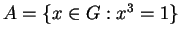 $ A = \{ x \in G : x^{3} = 1 \}$