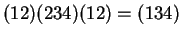 $ (12)(234)(12)= (134)$