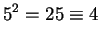 $\displaystyle 5^2 = 25 \equiv 4$