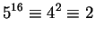 $\displaystyle 5^{16} \equiv 4^2 \equiv 2$