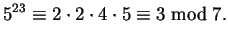 $\displaystyle 5^{23} \equiv 2 \cdot 2 \cdot 4 \cdot 5 \equiv 3 \bmod 7.$