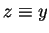 $\displaystyle z \equiv y$