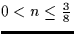 $0<n\leq {3\over 8}$