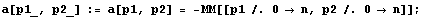 a[p1_, p2_] := a[p1, p2] = -MM[[p1 /. 0 → n, p2 /. 0 → n]] ;