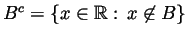 $ B^c=\{x\in{\mathbb{R}}: x\not\in B\}$